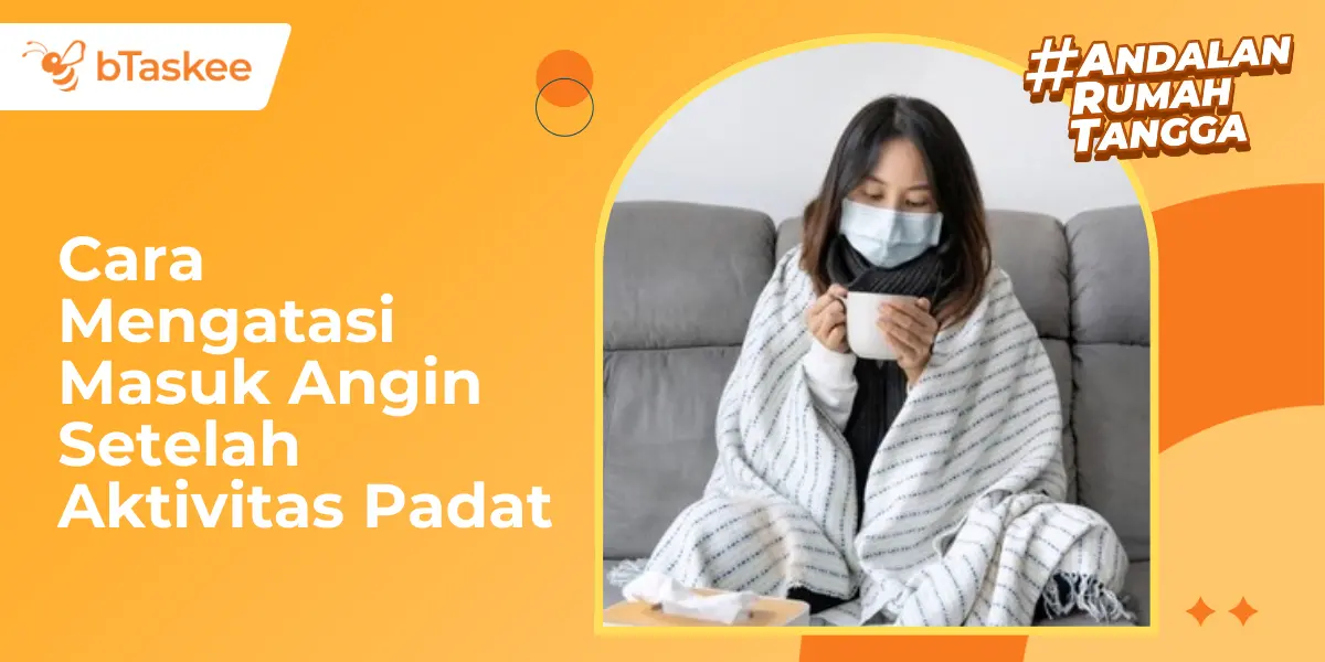 Cara Mengatasi Masuk Angin Setelah Aktivitas Padat