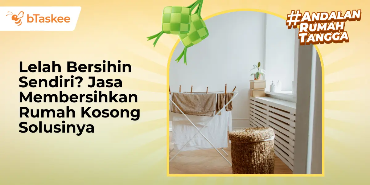 Lelah Bersihin Sendiri? Jasa Membersihkan Rumah Kosong Solusinya