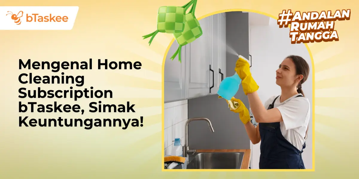 Mengenal Home Cleaning Subscription bTaskee, Simak Keuntungannya!