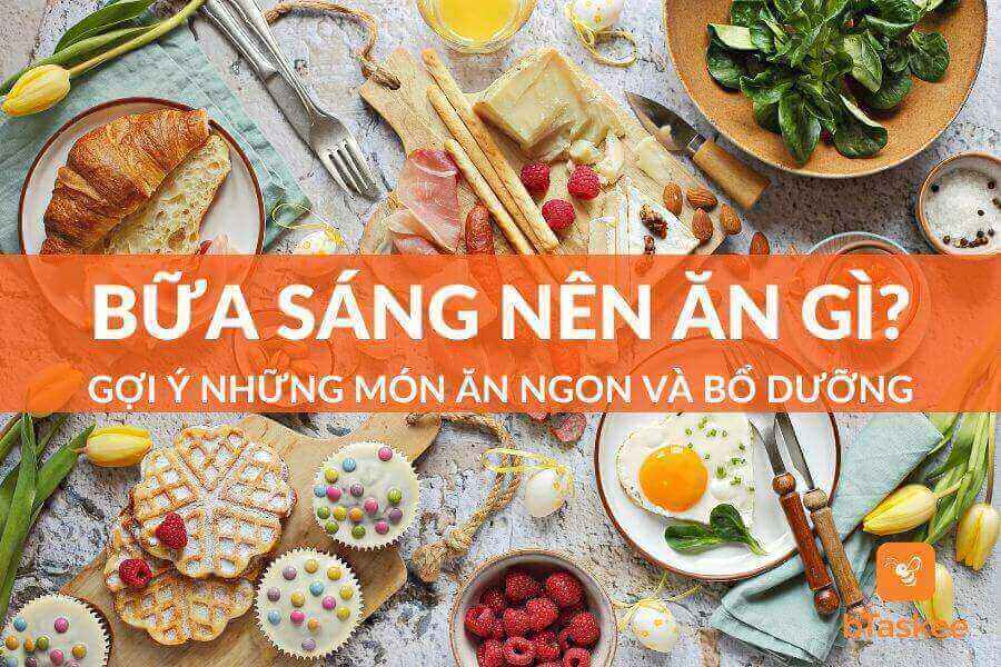 Bữa Sáng Nên Ăn Gì? Gợi Ý 18 Món Ăn Ngon