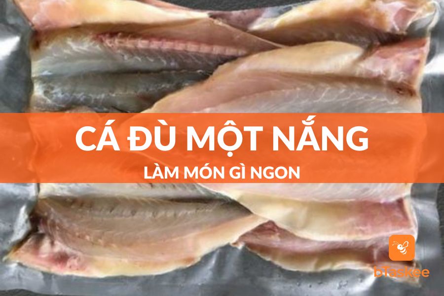 Cá Đù Một Nắng Làm Món Gì Ngon? Top 5 Món Ăn Ngon Từ Khô Cá Đù