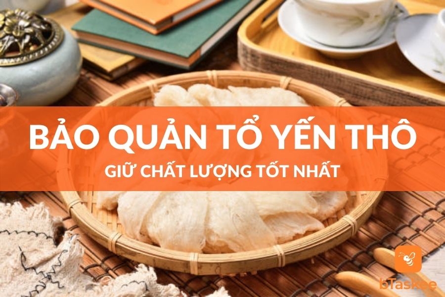 Cách Bảo Quản Tổ Yến Thô Giữ Chất Lượng  Tốt Nhất