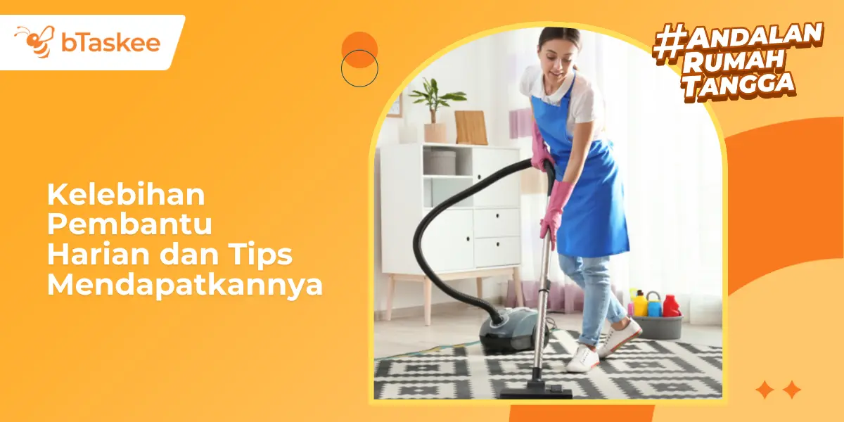 Kelebihan Pembantu Harian dan Tips Mendapatkannya