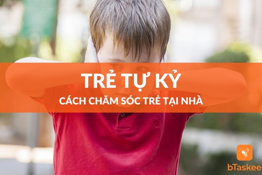 Cách Chăm Sóc Trẻ Tự Kỷ Tại Nhà Đúng Cách