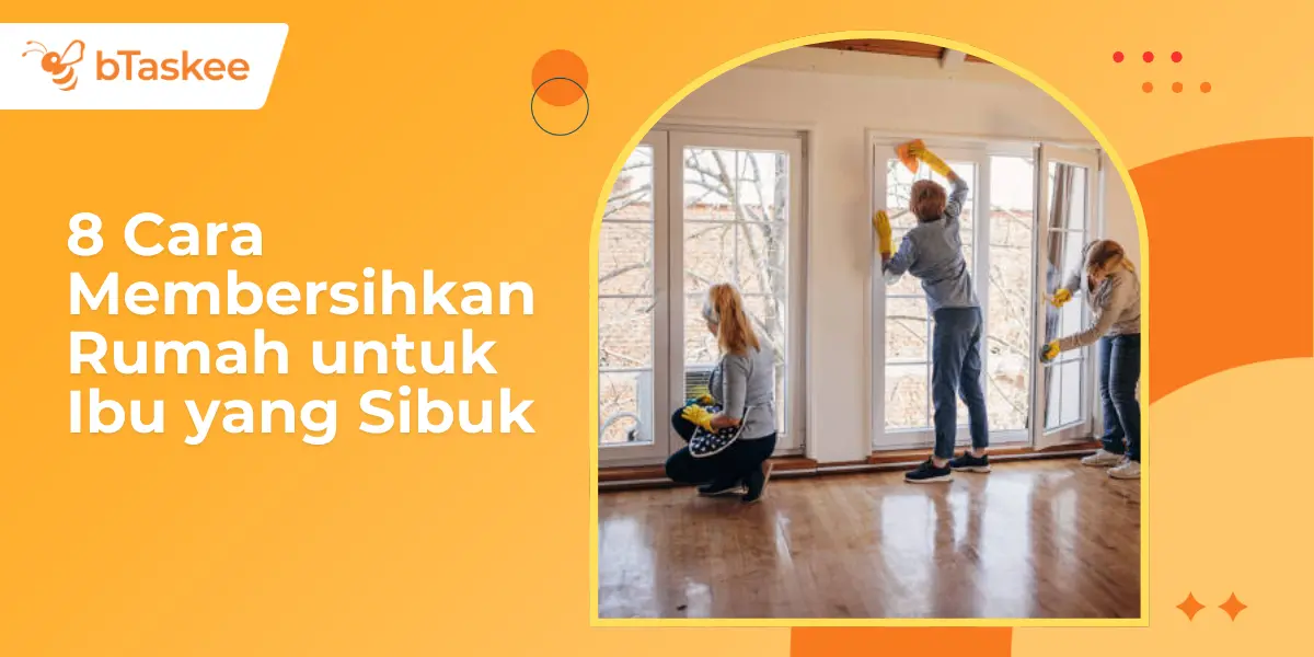 8 Cara Membersihkan Rumah untuk Ibu yang Sibuk
