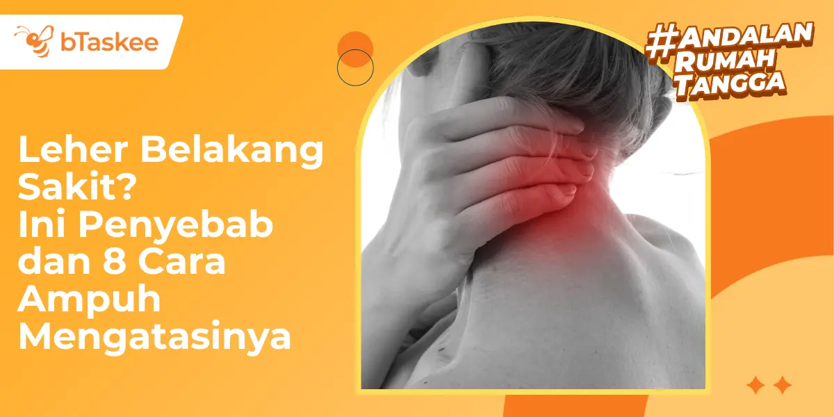 Leher Belakang Sakit? Ini Penyebab dan 8 Cara Ampuh Mengatasinya
