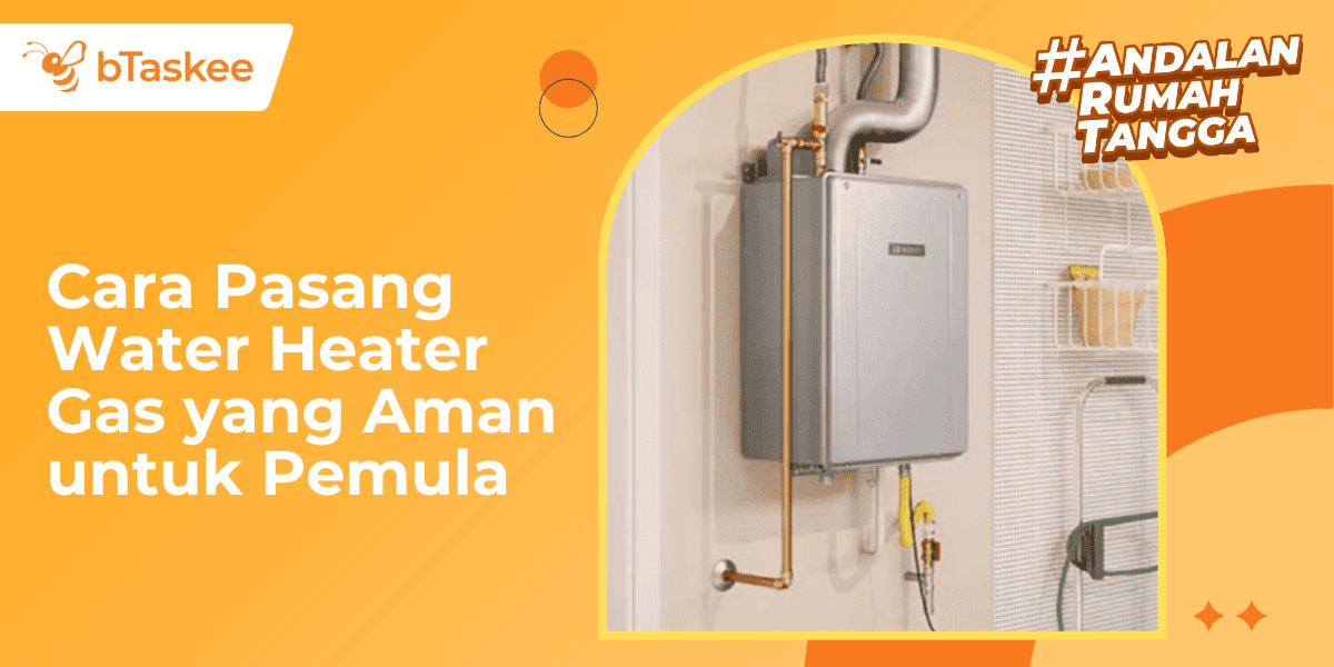 Cara Pasang Water Heater Gas yang Benar dan Aman untuk Pemula