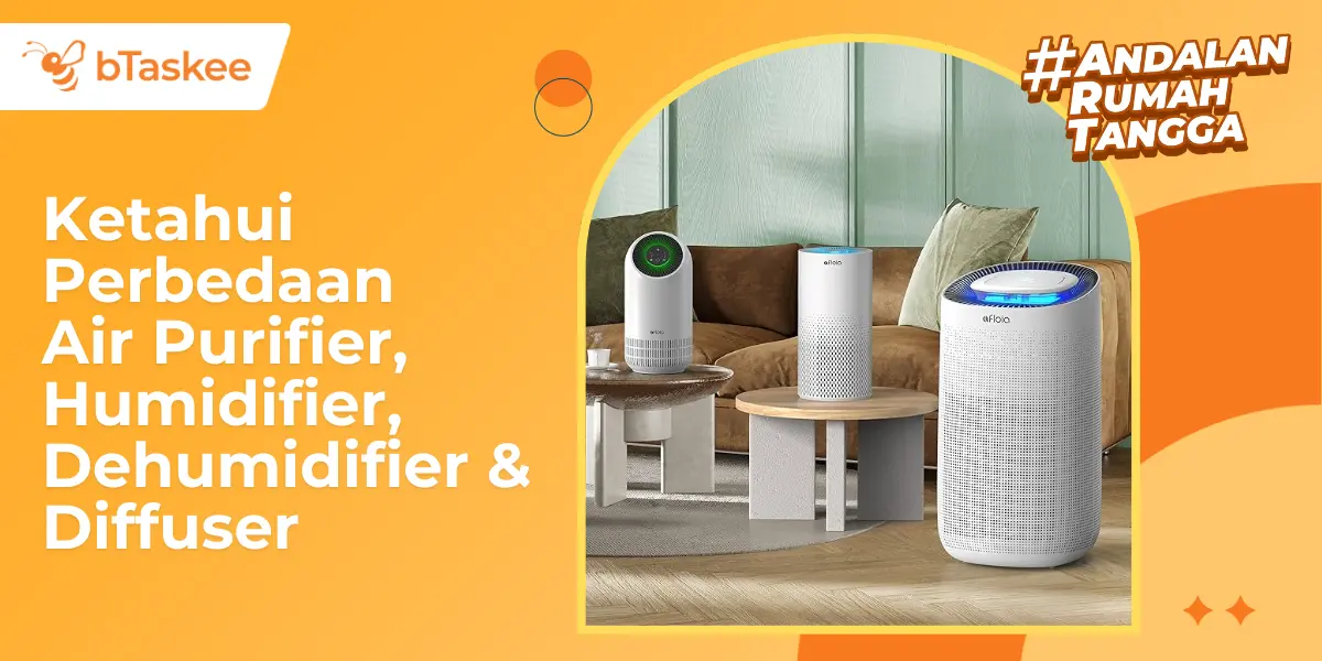 Ketahui Perbedaan Air Purifier, Humidifier, Dehumidifier & Diffuser