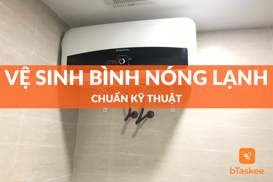 6 Bước Vệ Sinh Bình Nóng Lạnh Chuẩn Kỹ Thuật