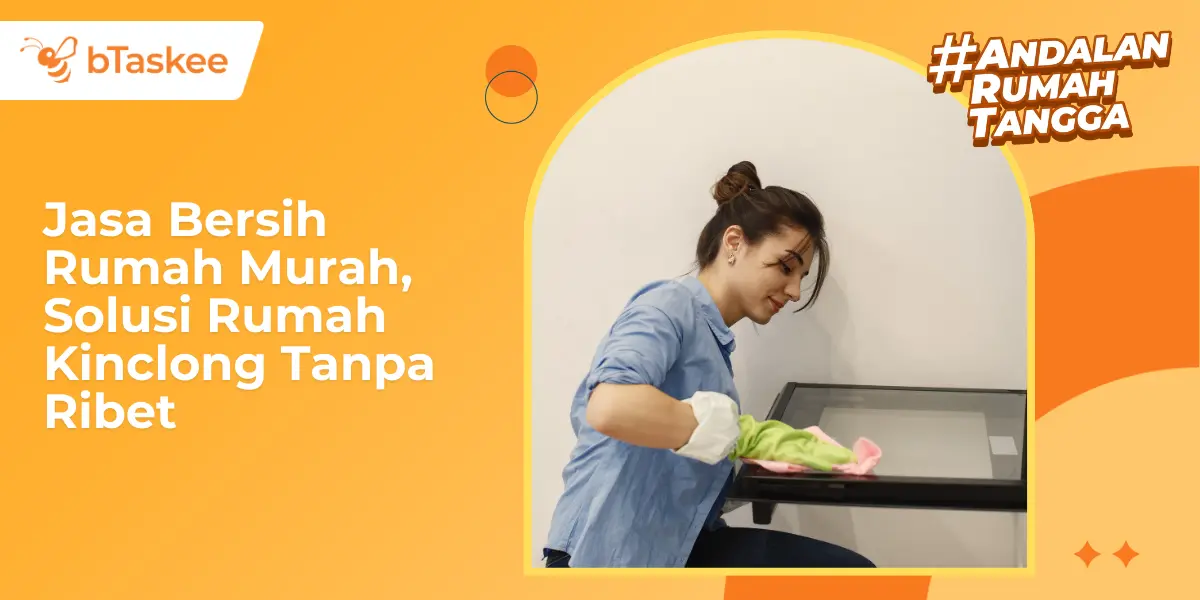 Jasa Bersih Rumah Murah, Solusi Rumah Kinclong Tanpa Ribet