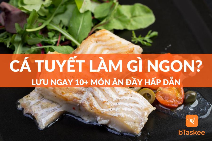 Cá Tuyết Làm Gì Ngon? Lưu Ngay 10+ Món Ăn Hấp Dẫn