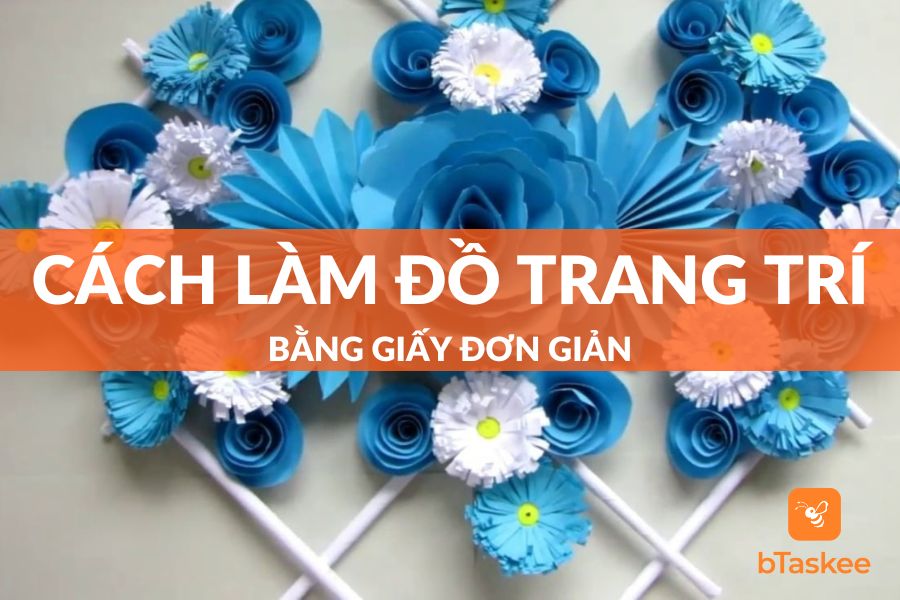 Cách Làm Đồ Trang Trí Bằng Giấy Đẹp, Độc Đáo