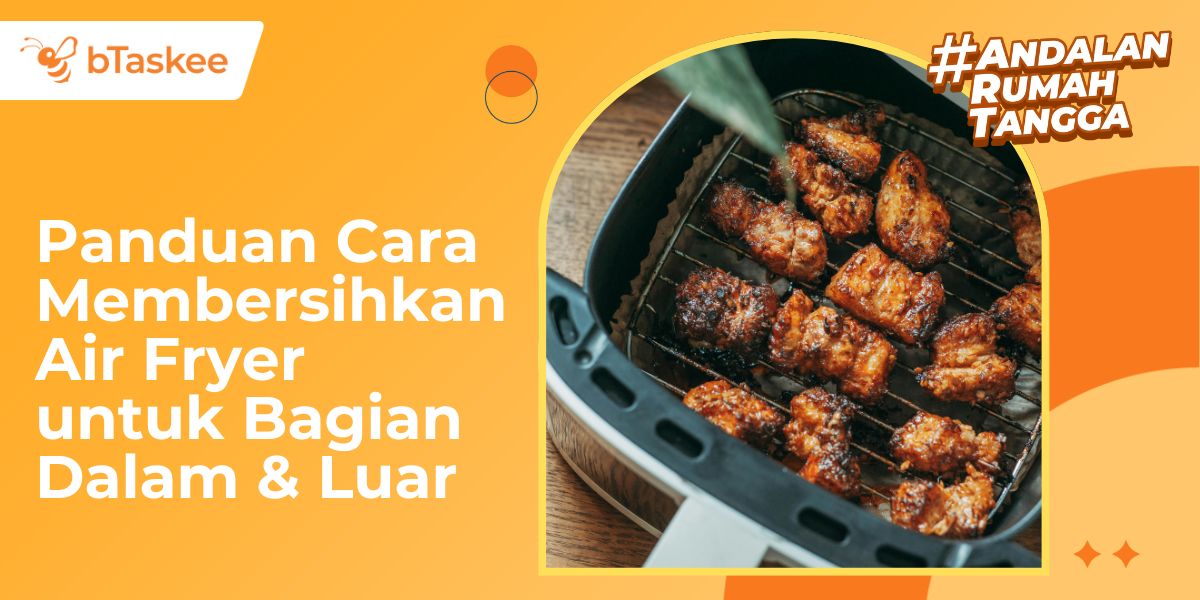 Panduan Cara Membersihkan Air Fryer untuk Bagian Dalam &amp; Luar