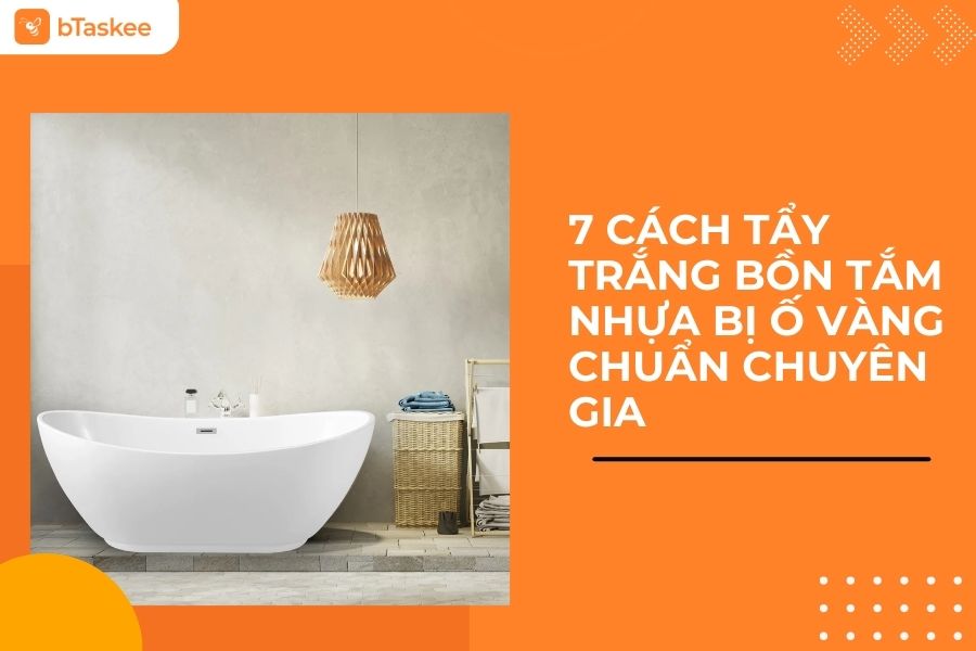 7 Cách Tẩy Trắng Bồn Tắm Nhựa Bị Ố Vàng Chuẩn Chuyên Gia