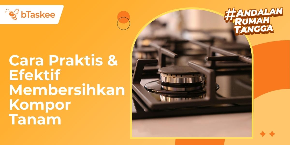 Cara Praktis & Efektif Membersihkan Kompor Tanam