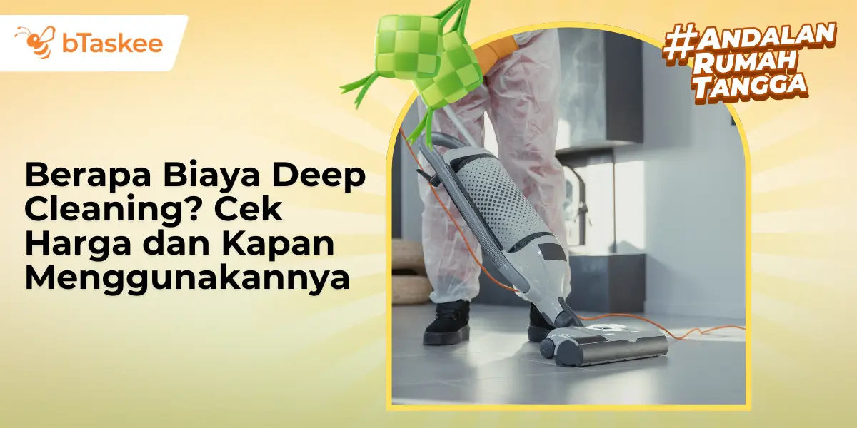 Berapa Biaya Deep Cleaning? Cek Harga dan Kapan Menggunakannya