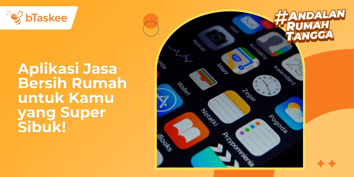 Aplikasi Jasa Bersih Rumah untuk Kamu yang Super Sibuk!