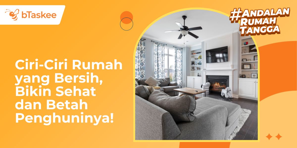 Ciri-Ciri Rumah yang Bersih, Bikin Sehat dan Betah Penghuninya!