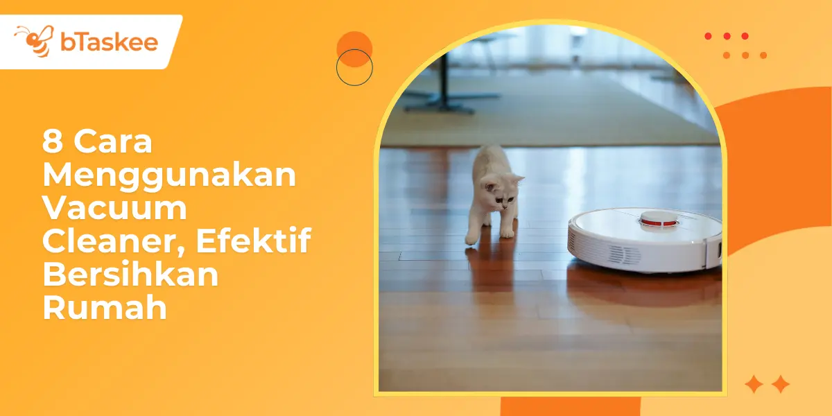 8 Cara Menggunakan Vacuum Cleaner, Efektif Bersihkan Rumah