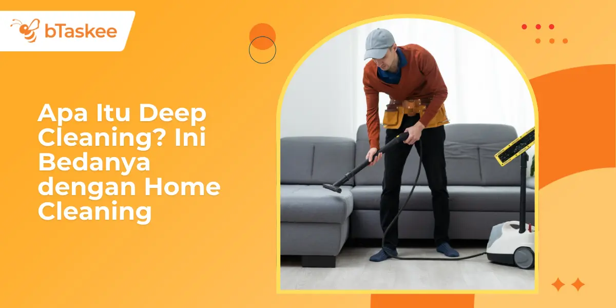 Apa Itu Deep Cleaning? Ini Bedanya dengan Home Cleaning