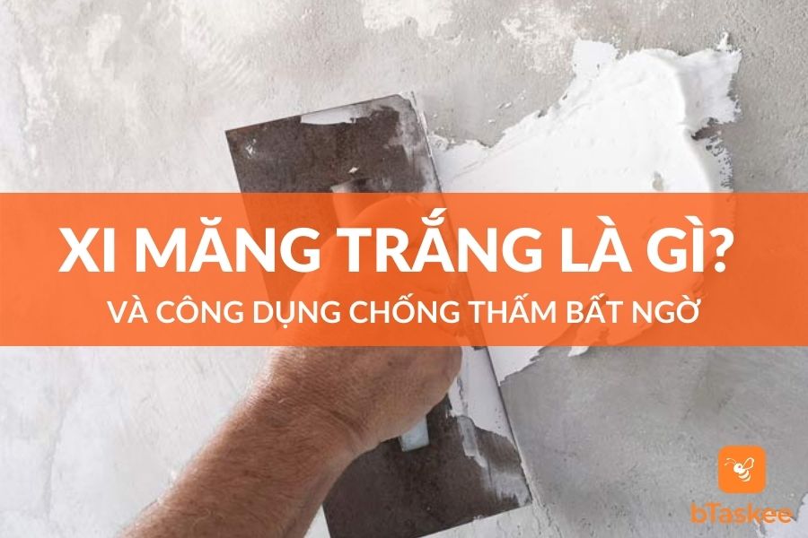 Xi Măng Trắng Là Gì? Công Dụng Chống Thấm Bất Ngờ