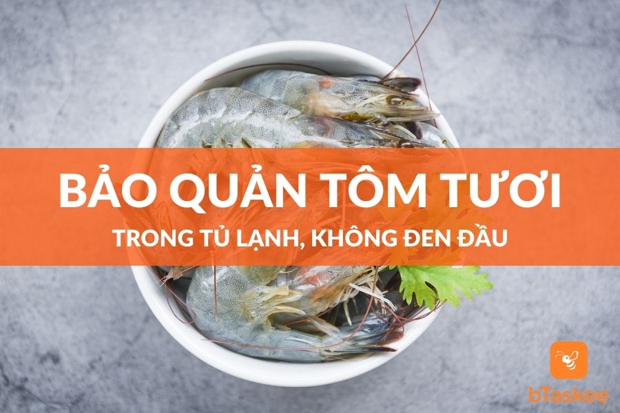 Cách Bảo Quản Tôm Tươi Trong Tủ Lạnh Không Bị Đen Đầu