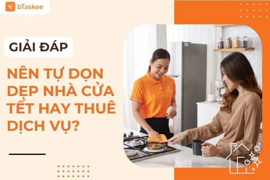 [Giải Đáp] Nên Tự Dọn Dẹp Nhà Cửa Tết Hay Thuê Dịch Vụ?