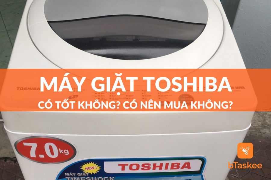 [Góc Giải Đáp] Máy Giặt Toshiba Có Tốt Không? Có Nên Mua Không?