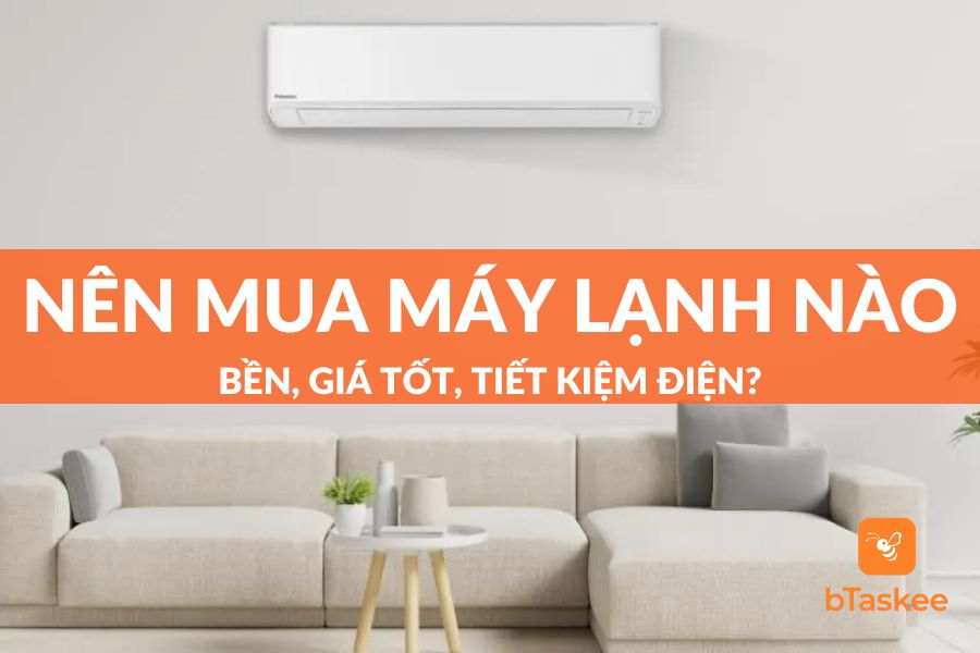 Nên Mua Máy Lạnh Hãng Nào Bền, Giá Tốt, Tiết Kiệm Điện?