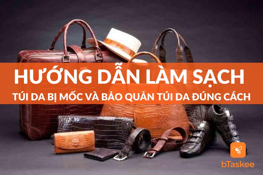 Cách Làm Sạch Túi Da Bị Mốc Và Bảo Quản Túi Da Đúng Cách