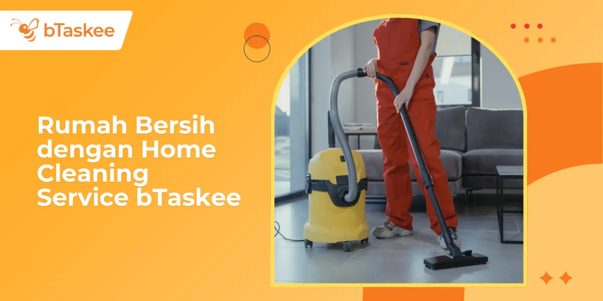 Rumah Bersih dengan Home Cleaning Service bTaskee