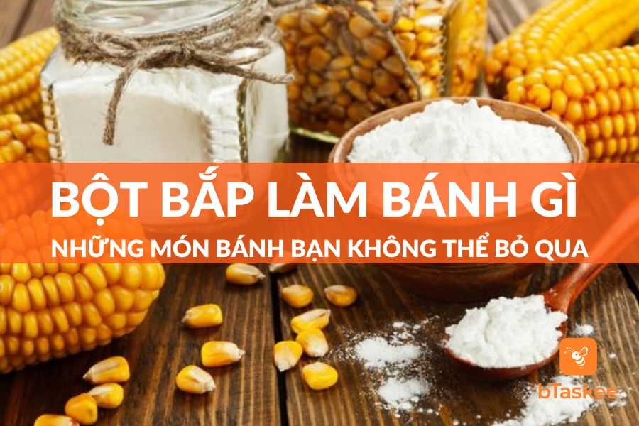 Bột Bắp Làm Bánh Gì? Những Món Bánh Không Thể Bỏ Qua