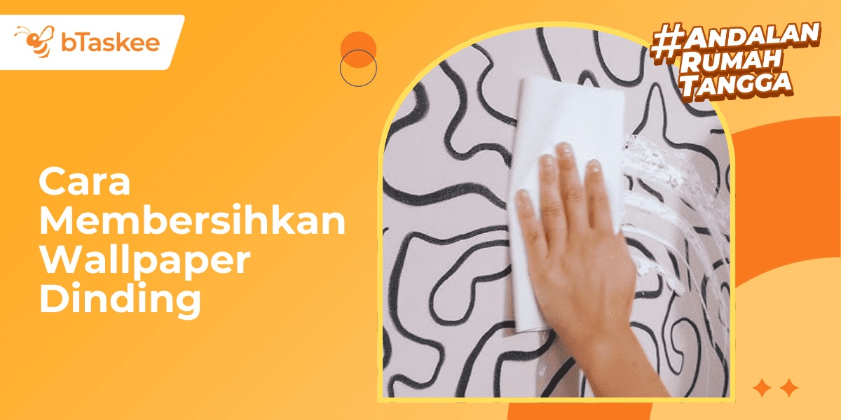 Cara Membersihkan Wallpaper Dinding agar Tetap Awet dan Tidak Rusak