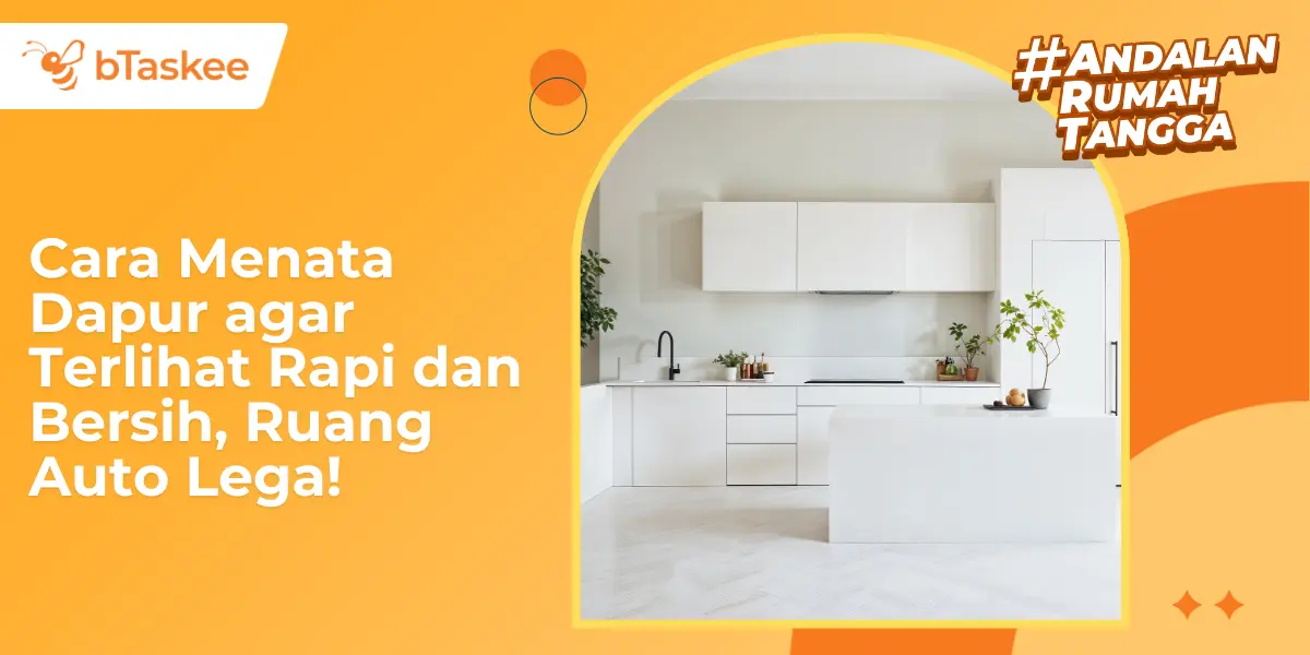 Cara Menata Dapur agar Terlihat Rapi dan Bersih, Auto Lega!