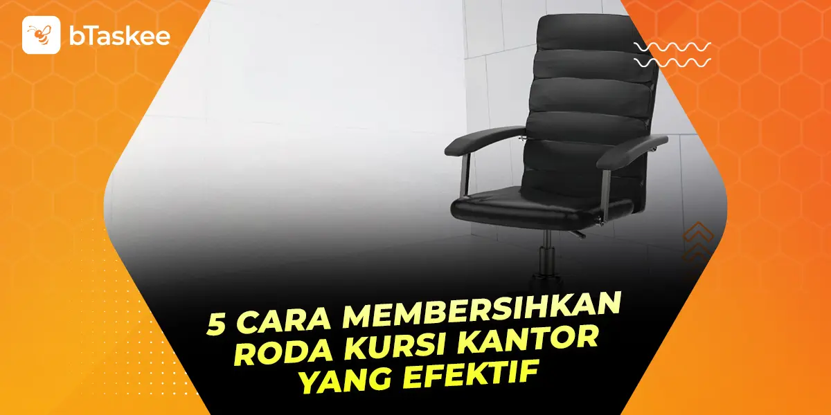 5 Cara Membersihkan Roda Kursi Kantor yang Efektif