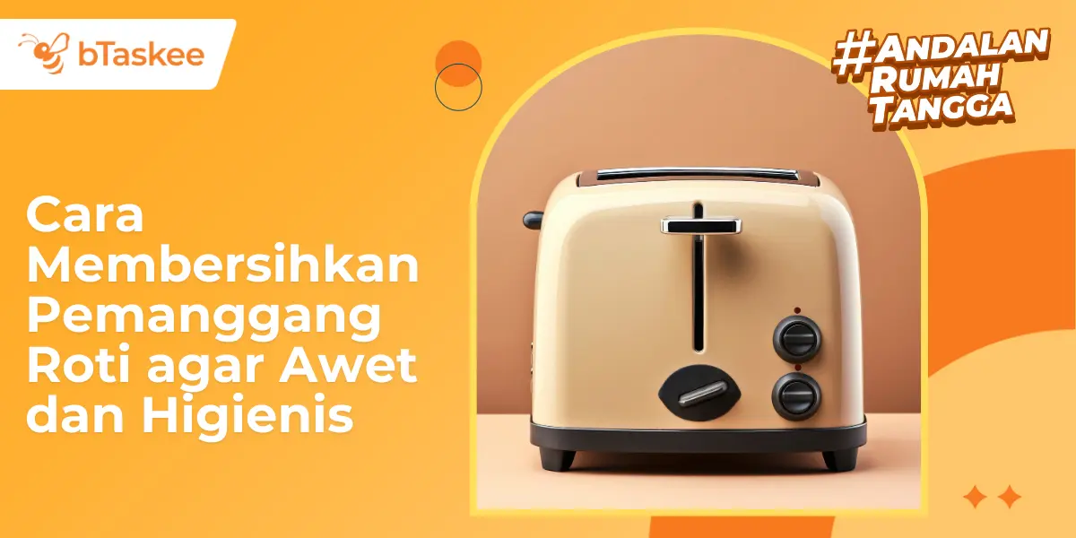 10 Cara Membersihkan Pemanggang Roti Awet dan Higienis
