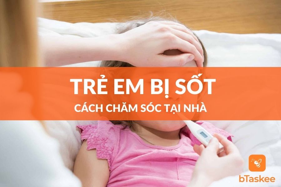 Cách Chăm Sóc Trẻ Em Bị Sốt Tại Nhà