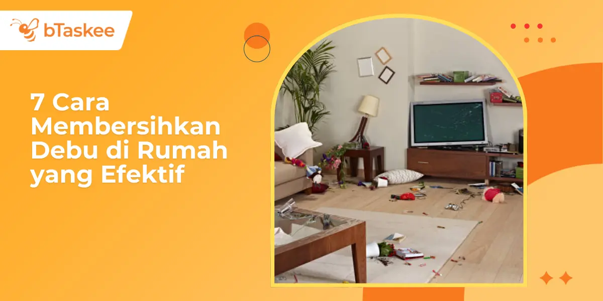 7 Cara Membersihkan Debu di Rumah yang Efektif