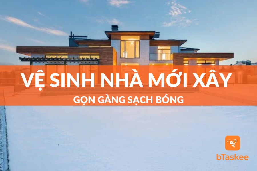 Vệ Sinh Nhà Mới Xây Gọn Gàng Sạch Bóng