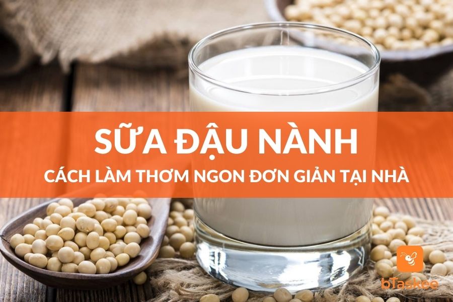 Cách Làm Sữa Đậu Nành Thơm Ngon Đơn Giản Tại Nhà