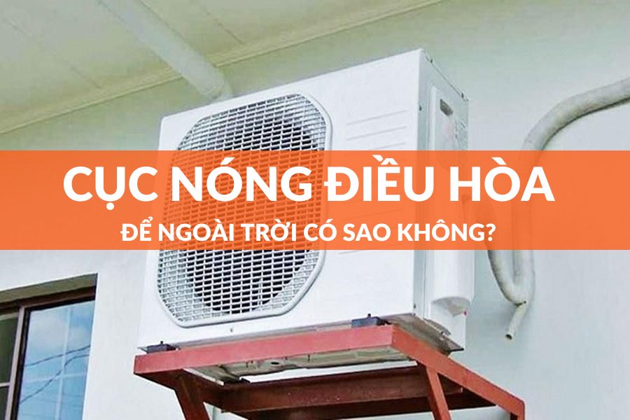 Lắp Cục Nóng Điều Hòa Để Ngoài Trời Có Sao Không?