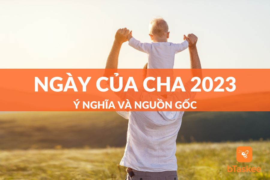 Ngày Của Cha Là Ngày Nào 2023? Có Nguồn Gốc Ý Nghĩa Gì?
