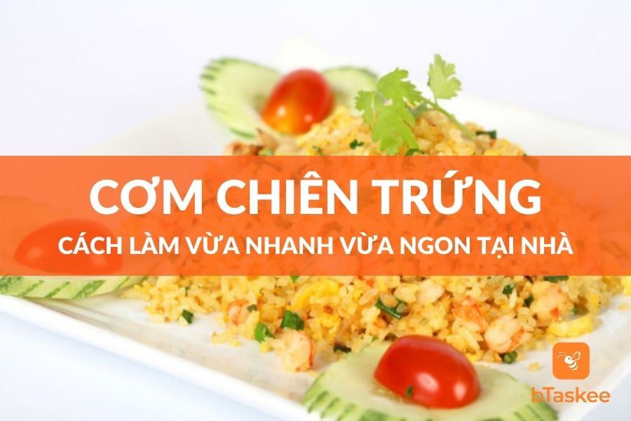 Cách Làm Cơm Chiên Trứng Vừa Nhanh Vừa Ngon Tại Nhà