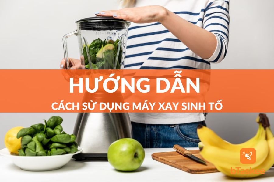 Cách Sử Dụng Máy Xay Sinh Tố Cực Đơn Giản Với 5 Bước
