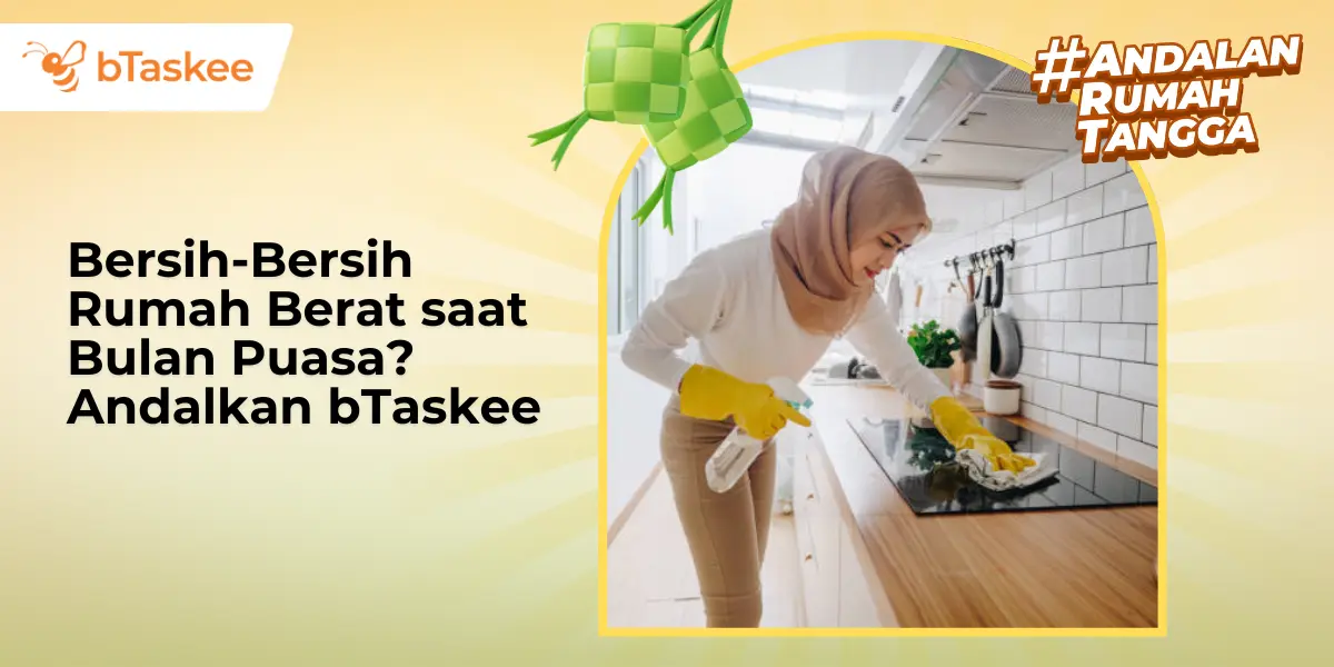 Bersih-Bersih Rumah Berat saat Bulan Puasa? Andalkan bTaskee