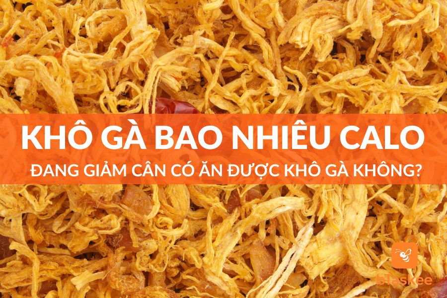 Khô Gà Bao Nhiêu Calo? Ăn Khô Gà Có Mập (Béo) Hay Nóng Không?
