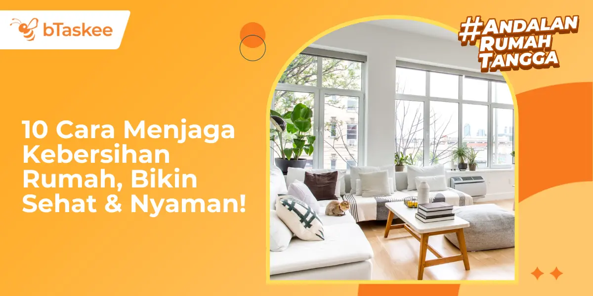 10 Cara Menjaga Kebersihan Rumah, Bikin Sehat &amp; Nyaman!