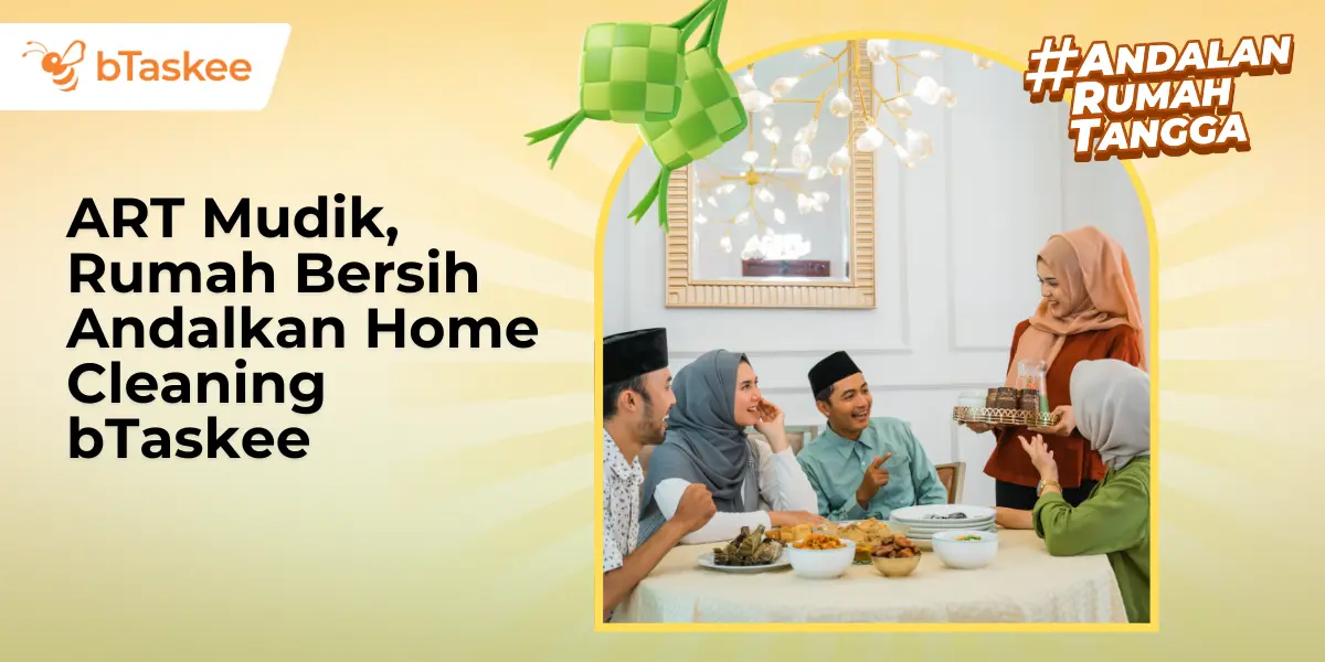 ART Mudik, Rumah Bersih Andalkan Home Cleaning bTaskee