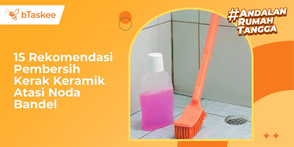 15 Rekomendasi Pembersih Kerak Keramik Atasi Noda Bandel