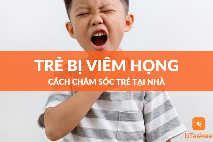 Cách Chăm Sóc Trẻ Bị Viêm Họng Một Cách Hiệu Quả Nhất